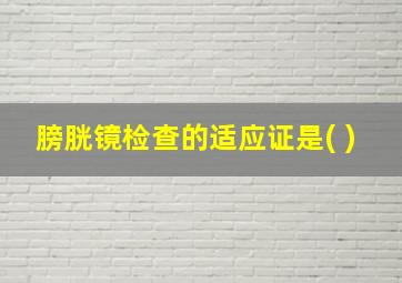 膀胱镜检查的适应证是( )